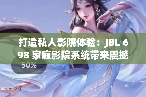 打造私人影院體驗(yàn)：JBL 698 家庭影院系統(tǒng)帶來震撼視聽盛宴