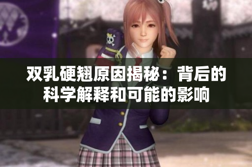 雙乳硬翹原因揭秘：背后的科學解釋和可能的影響