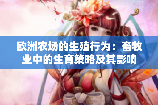 歐洲農場的生殖行為：畜牧業(yè)中的生育策略及其影響