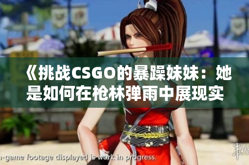 《挑戰(zhàn)CSGO的暴躁妹妹：她是如何在槍林彈雨中展現(xiàn)實(shí)力的？》