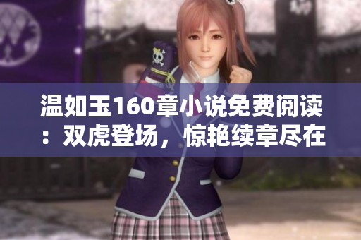 溫如玉160章小說免費閱讀：雙虎登場，驚艷續(xù)章盡在眼前！