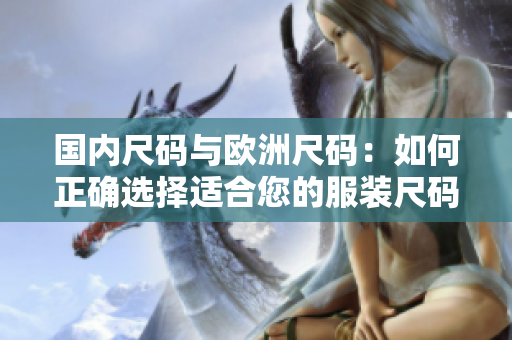 國(guó)內(nèi)尺碼與歐洲尺碼：如何正確選擇適合您的服裝尺碼