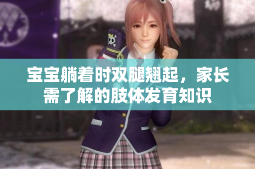 寶寶躺著時(shí)雙腿翹起，家長(zhǎng)需了解的肢體發(fā)育知識(shí)