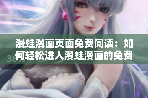 漫蛙漫畫頁面免費閱讀：如何輕松進入漫蛙漫畫的免費區(qū)域