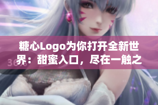 糖心Logo為你打開全新世界：甜蜜入口，盡在一觸之間