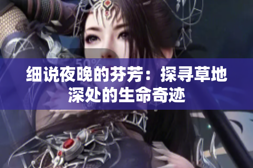 細(xì)說夜晚的芬芳：探尋草地深處的生命奇跡