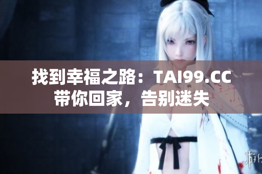 找到幸福之路：TAI99.CC帶你回家，告別迷失