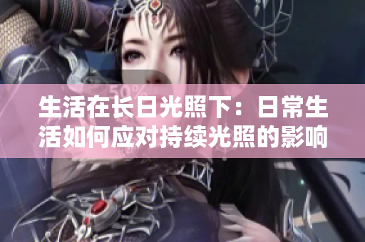 生活在長日光照下：日常生活如何應(yīng)對持續(xù)光照的影響？