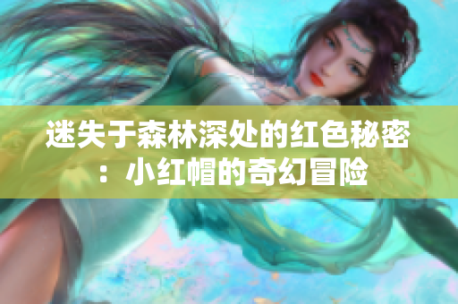 迷失于森林深處的紅色秘密：小紅帽的奇幻冒險(xiǎn)