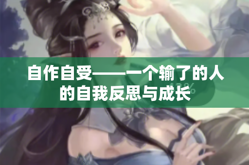 自作自受——一個(gè)輸了的人的自我反思與成長(zhǎng)