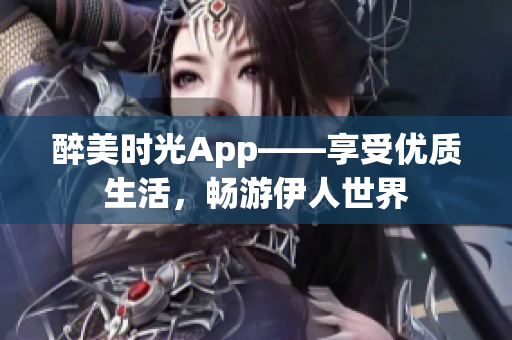 醉美時(shí)光App——享受優(yōu)質(zhì)生活，暢游伊人世界