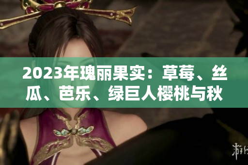 2023年瑰麗果實：草莓、絲瓜、芭樂、綠巨人櫻桃與秋葵，微醺粉色盛宴
