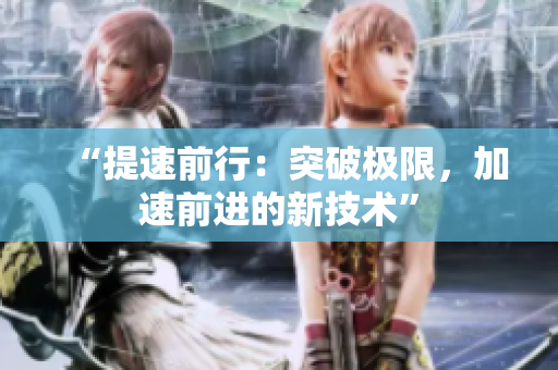 “提速前行：突破極限，加速前進(jìn)的新技術(shù)”