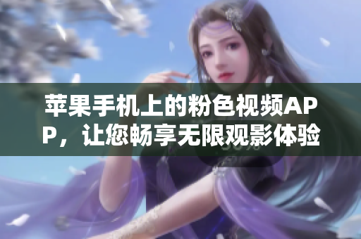 蘋果手機上的粉色視頻APP，讓您暢享無限觀影體驗！
