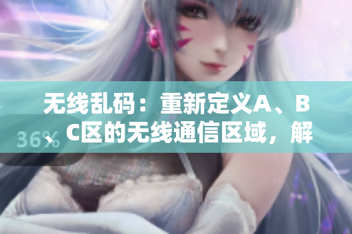 無線亂碼：重新定義A、B、C區(qū)的無線通信區(qū)域，解決傳輸混亂
