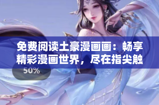 免費閱讀土豪漫畫畫：暢享精彩漫畫世界，盡在指尖觸達(dá)