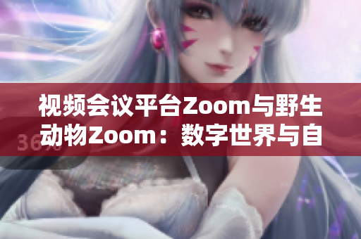 視頻會議平臺Zoom與野生動物Zoom：數字世界與自然世界的碰撞