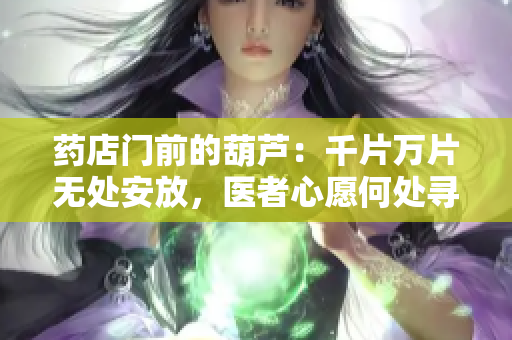 藥店門前的葫蘆：千片萬片無處安放，醫(yī)者心愿何處尋？