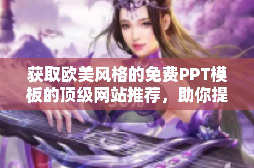 獲取歐美風格的免費PPT模板的頂級網站推薦，助你提升演示質量和設計水準