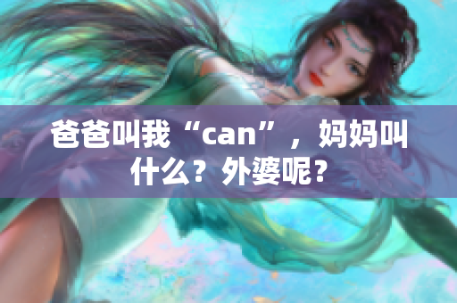 爸爸叫我“can”，媽媽叫什么？外婆呢？