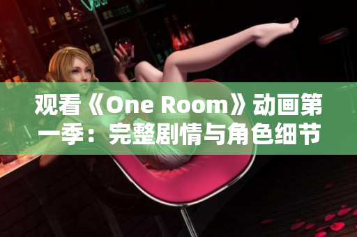 觀看《One Room》動(dòng)畫(huà)第一季：完整劇情與角色細(xì)節(jié)解析
