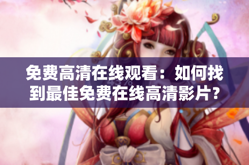 免費(fèi)高清在線觀看：如何找到最佳免費(fèi)在線高清影片？