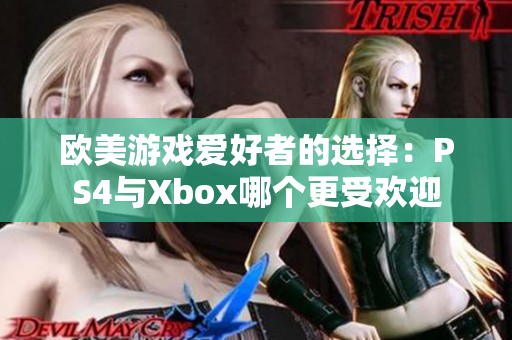 歐美游戲愛(ài)好者的選擇：PS4與Xbox哪個(gè)更受歡迎