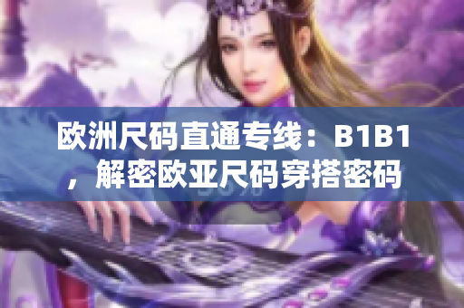 歐洲尺碼直通專線:B1B1,解密歐亞尺碼穿搭密碼 歐洲尺碼直通專線:B1B1,解密歐亞尺碼穿搭密碼