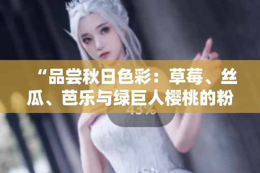 “品嘗秋日色彩：草莓、絲瓜、芭樂(lè)與綠巨人櫻桃的粉色盛宴！”