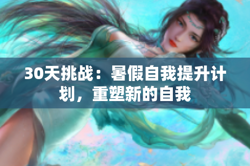 30天挑戰(zhàn)：暑假自我提升計劃，重塑新的自我