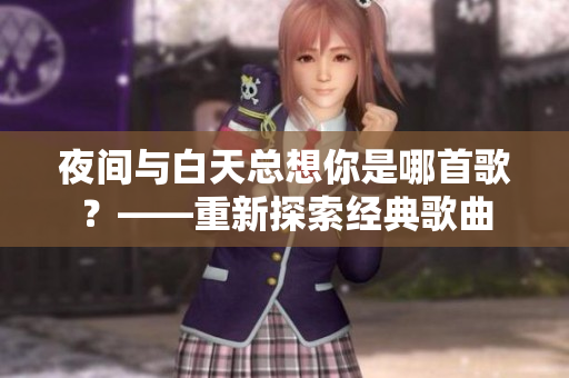 夜間與白天總想你是哪首歌？——重新探索經(jīng)典歌曲