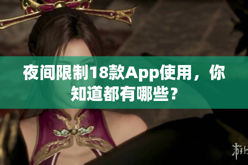 夜間限制18款A(yù)pp使用，你知道都有哪些？