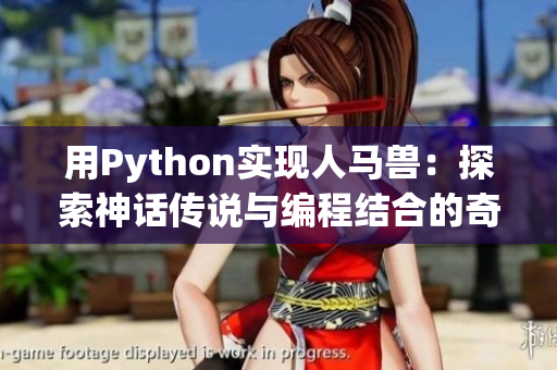 用Python實現(xiàn)人馬獸：探索神話傳說與編程結(jié)合的奇妙世界
