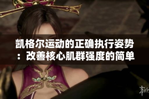 凱格爾運(yùn)動(dòng)的正確執(zhí)行姿勢(shì)：改善核心肌群強(qiáng)度的簡(jiǎn)單技巧