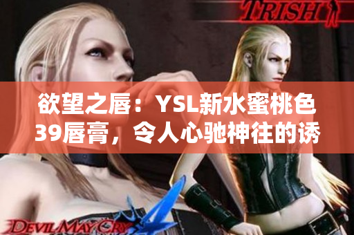 欲望之唇：YSL新水蜜桃色39唇膏，令人心馳神往的誘惑色