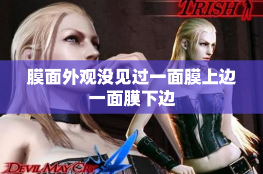 膜面外觀沒(méi)見(jiàn)過(guò)一面膜上邊一面膜下邊