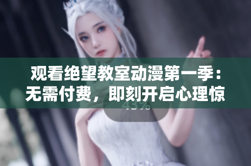 觀看絕望教室動漫第一季：無需付費，即刻開啟心理驚悚之旅