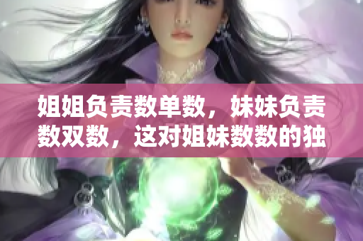 姐姐負(fù)責(zé)數(shù)單數(shù)，妹妹負(fù)責(zé)數(shù)雙數(shù)，這對(duì)姐妹數(shù)數(shù)的獨(dú)特合作方式