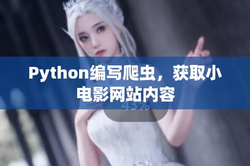 Python編寫爬蟲，獲取小電影網(wǎng)站內(nèi)容