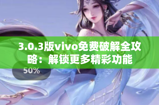 3.0.3版vivo免費(fèi)破解全攻略：解鎖更多精彩功能