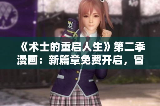 《術(shù)士的重啟人生》第二季漫畫：新篇章免費(fèi)開啟，冒險(xiǎn)再度起航