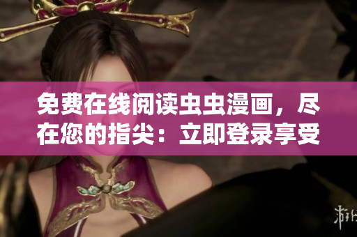 免費(fèi)在線閱讀蟲蟲漫畫，盡在您的指尖：立即登錄享受精彩漫畫!