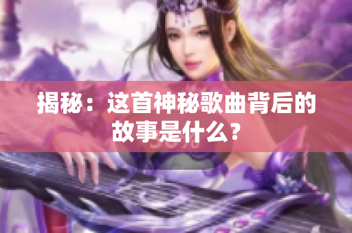 揭秘：這首神秘歌曲背后的故事是什么？
