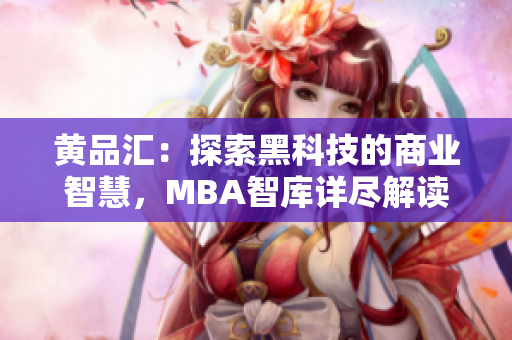 黃品匯：探索黑科技的商業(yè)智慧，MBA智庫詳盡解讀