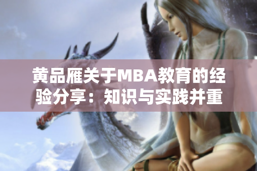 黃品雁關(guān)于MBA教育的經(jīng)驗分享：知識與實踐并重