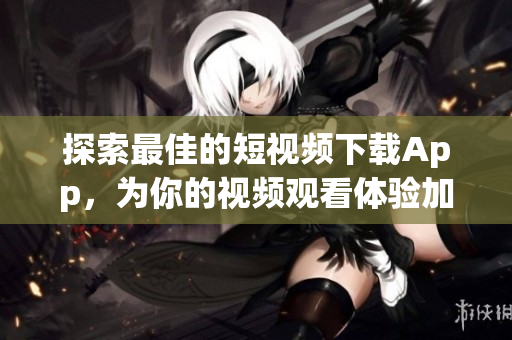 探索最佳的短視頻下載App，為你的視頻觀看體驗加添新元素