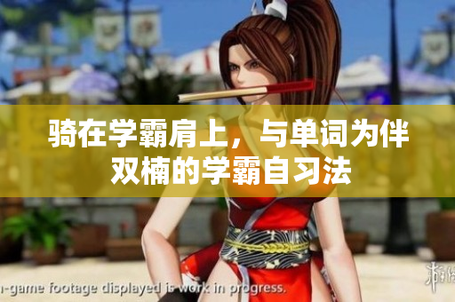 騎在學(xué)霸肩上，與單詞為伴 雙楠的學(xué)霸自習(xí)法
