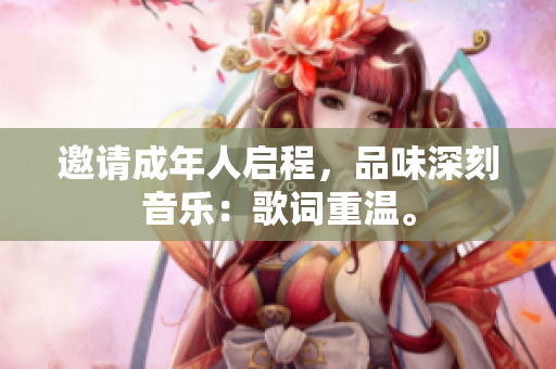 邀請成年人啟程，品味深刻音樂：歌詞重溫。
