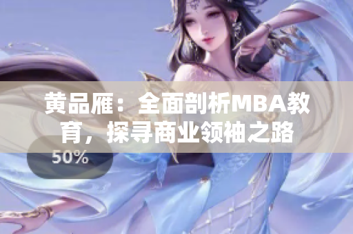 黃品雁：全面剖析MBA教育，探尋商業(yè)領(lǐng)袖之路