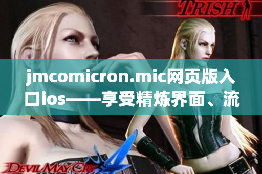 jmcomicron.mic網(wǎng)頁版入口ios——享受精煉界面、流暢操作的全新漫畫閱讀體驗